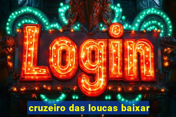 cruzeiro das loucas baixar